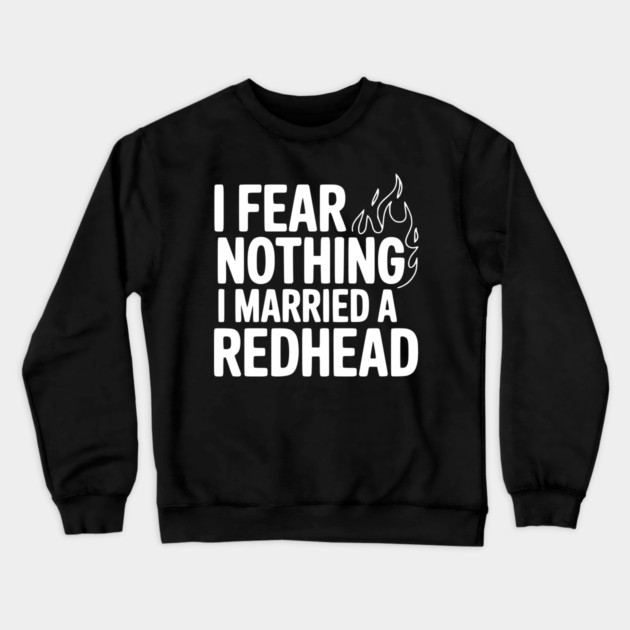 I Fear Nothing I Married a Redhead Crewneck Sweatshirt by Frank Ring