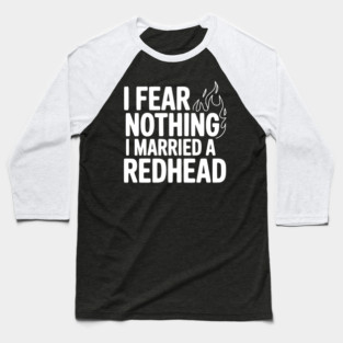 I Fear Nothing I Married a Redhead Baseball T-Shirt