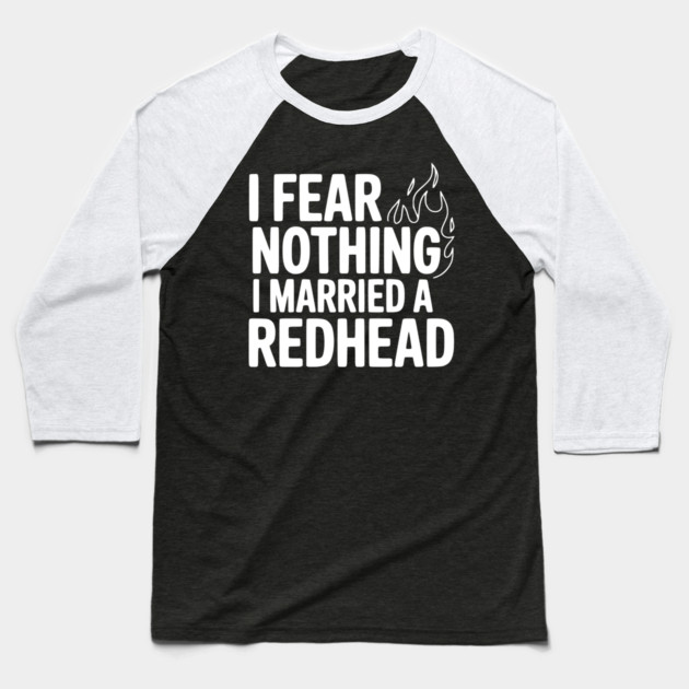 I Fear Nothing I Married a Redhead Baseball T-Shirt by Frank Ring