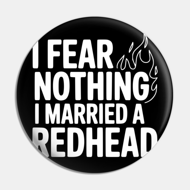 I Fear Nothing I Married a Redhead Pin by Frank Ring