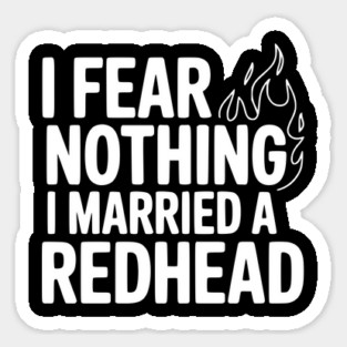 I Fear Nothing I Married a Redhead Sticker