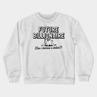Future Billionaire (Can I Borrow a Dollar?) Crewneck Sweatshirt