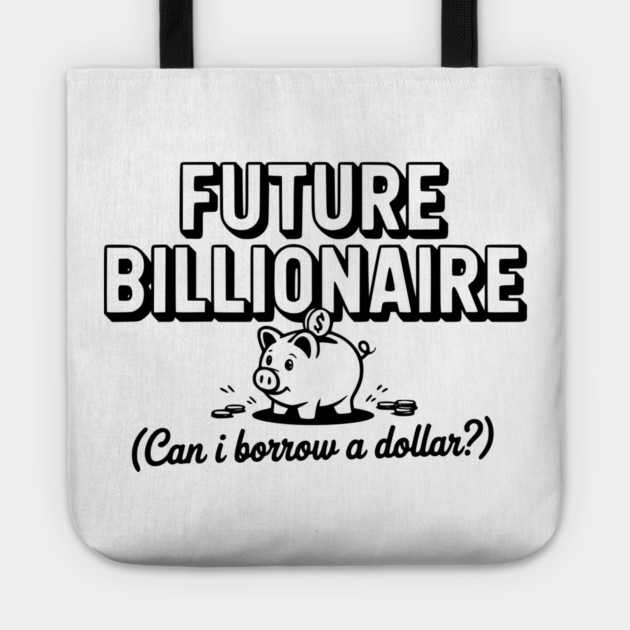 Future Billionaire (Can I Borrow a Dollar?) Tote by Frank Ring