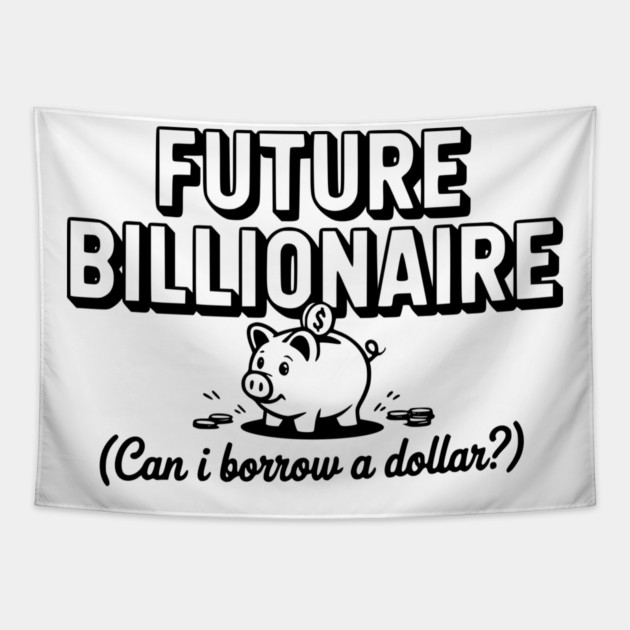 Future Billionaire (Can I Borrow a Dollar?) Tapestry by Frank Ring