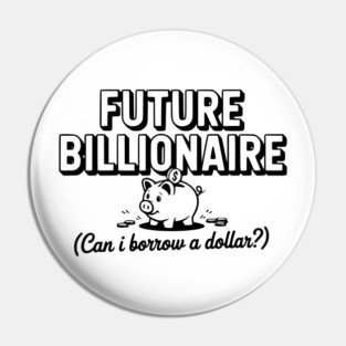 Future Billionaire (Can I Borrow a Dollar?) Pin