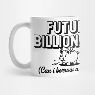 Future Billionaire (Can I Borrow a Dollar?) Mug