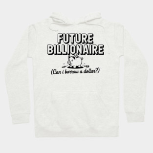 Future Billionaire (Can I Borrow a Dollar?) Hoodie