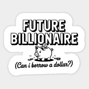 Future Billionaire (Can I Borrow a Dollar?) Magnet