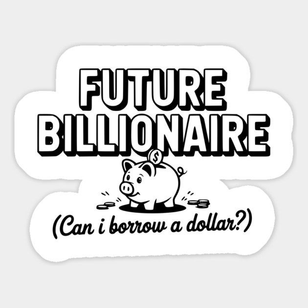 Future Billionaire (Can I Borrow a Dollar?) Magnet by Frank Ring