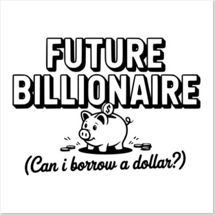 Future Billionaire (Can I Borrow a Dollar?) Posters and Art