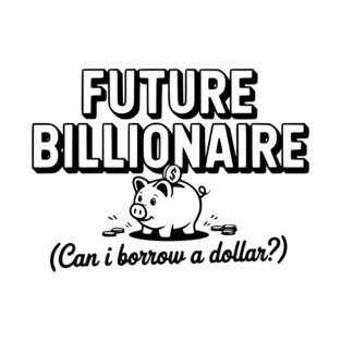 Future Billionaire (Can I Borrow a Dollar?) T-Shirt