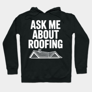 Ask Me About Roofing Hoodie