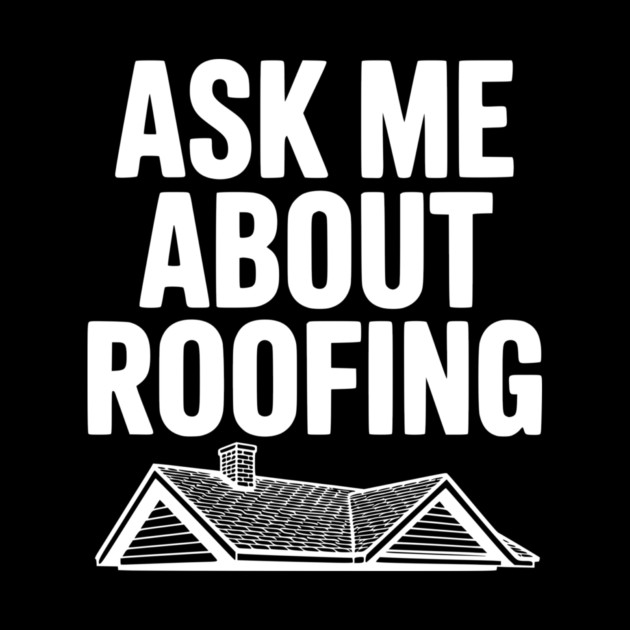 Ask Me About Roofing by Frank Ring