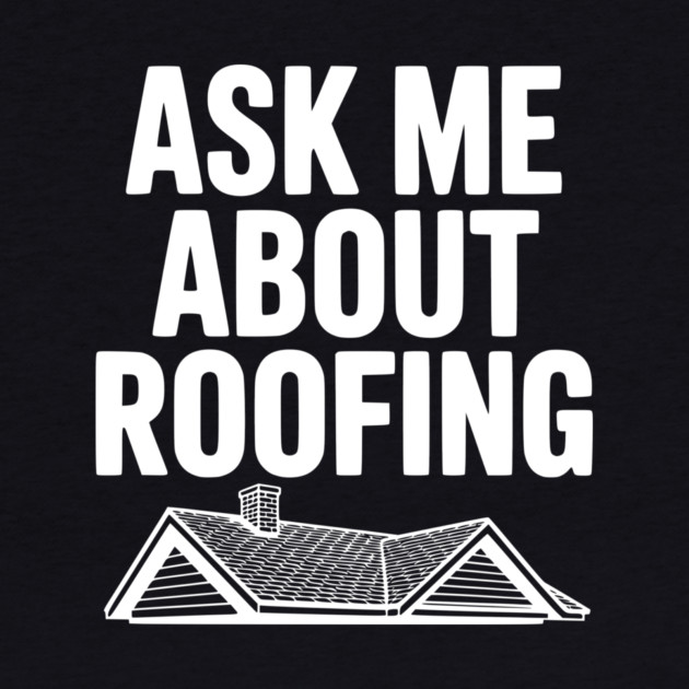 Ask Me About Roofing by Frank Ring