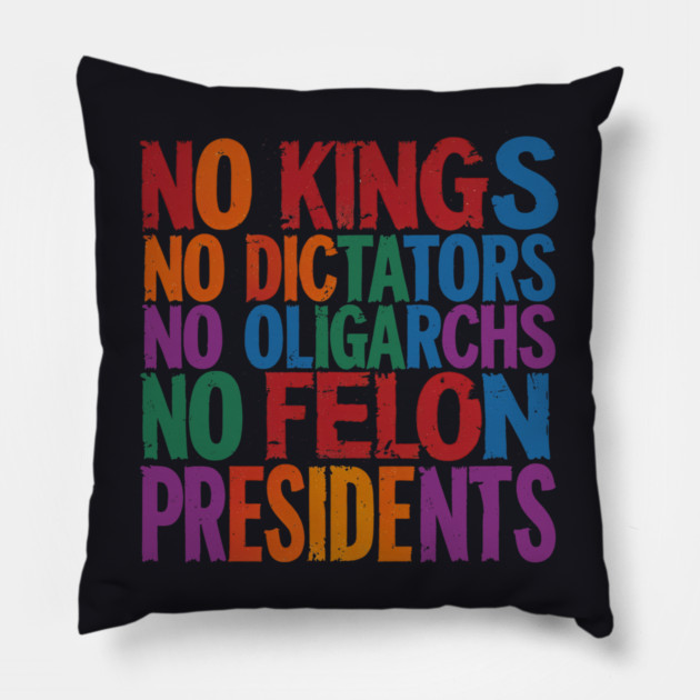 No Kings, No Dictators, No Oligarchs, No Felon Presidents Pillow by Charles's Store 8
