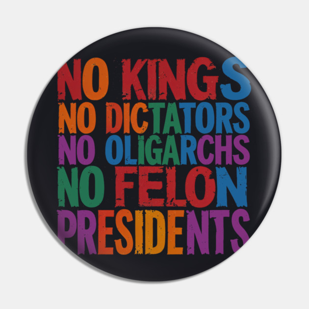No Kings, No Dictators, No Oligarchs, No Felon Presidents Pin by Charles's Store 8