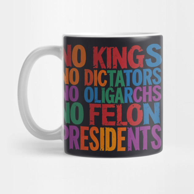 No Kings, No Dictators, No Oligarchs, No Felon Presidents by Charles's Store 8