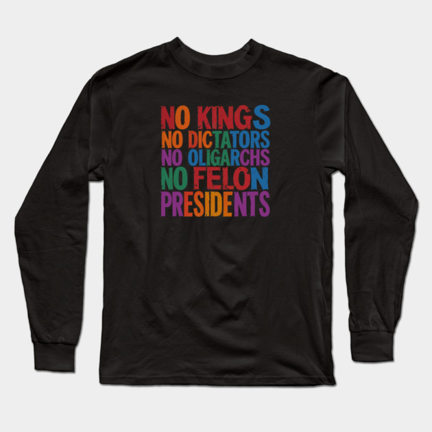 No Kings, No Dictators, No Oligarchs, No Felon Presidents Long Sleeve T-Shirt by Charles's Store 8
