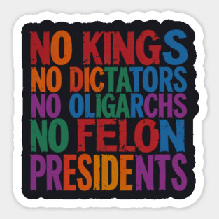 No Kings, No Dictators, No Oligarchs, No Felon Presidents Magnet