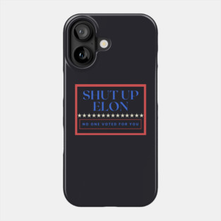 Shut Up Elon — No One Voted For You Phone Case
