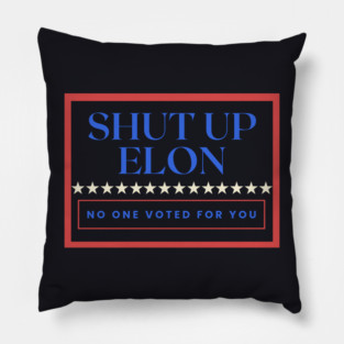 Shut Up Elon — No One Voted For You Pillow