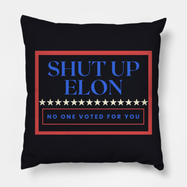 Shut Up Elon — No One Voted For You Pillow by Charles's Store 8