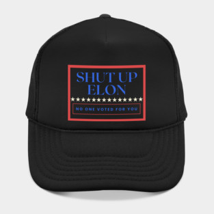 Shut Up Elon — No One Voted For You Hat