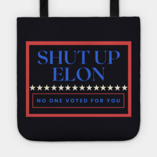 Shut Up Elon — No One Voted For You Tote