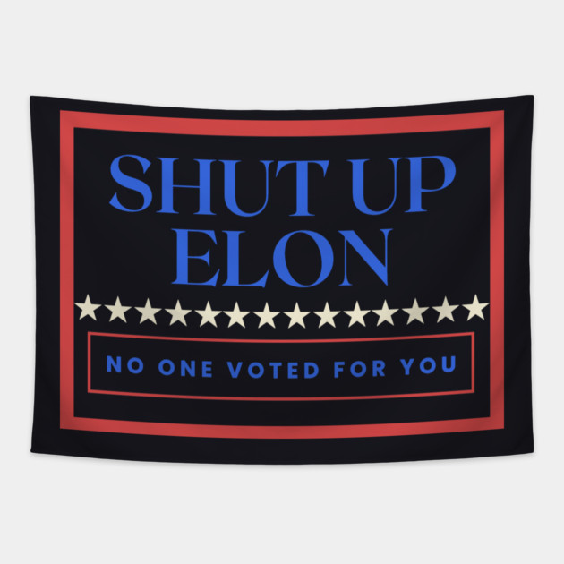 Shut Up Elon — No One Voted For You Tapestry by Charles's Store 8