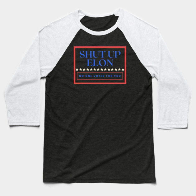 Shut Up Elon — No One Voted For You Baseball T-Shirt by Charles's Store 8