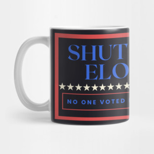 Shut Up Elon — No One Voted For You Mug