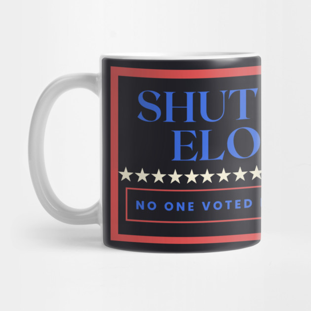Shut Up Elon — No One Voted For You by Charles's Store 8