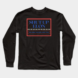 Shut Up Elon — No One Voted For You Long Sleeve T-Shirt