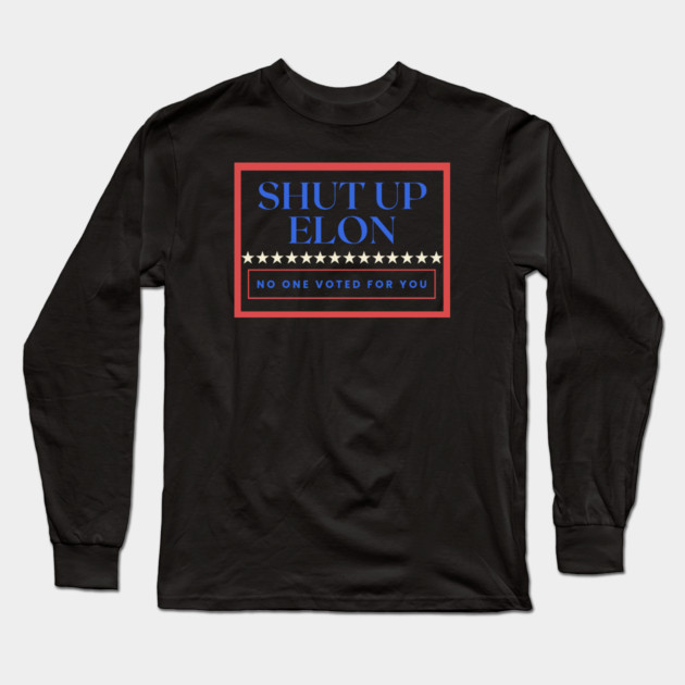 Shut Up Elon — No One Voted For You Long Sleeve T-Shirt by Charles's Store 8