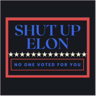 Shut Up Elon — No One Voted For You Posters and Art