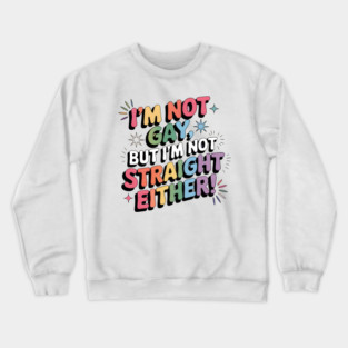 I'm Not Gay But I'm Not Straight Either LGBTQ Queer Pride Quote Crewneck Sweatshirt