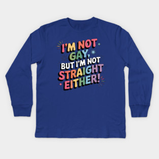 I'm Not Gay But I'm Not Straight Either LGBTQ Queer Pride Quote Kids Long Sleeve T-Shirt