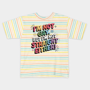 I'm Not Gay But I'm Not Straight Either LGBTQ Queer Pride Quote Kids T-Shirt