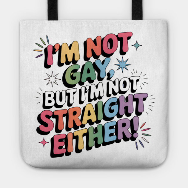 I'm Not Gay But I'm Not Straight Either LGBTQ Queer Pride Quote Tote by WarFX Designs