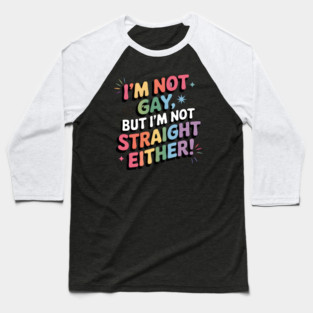I'm Not Gay But I'm Not Straight Either LGBTQ Queer Pride Quote Baseball T-Shirt