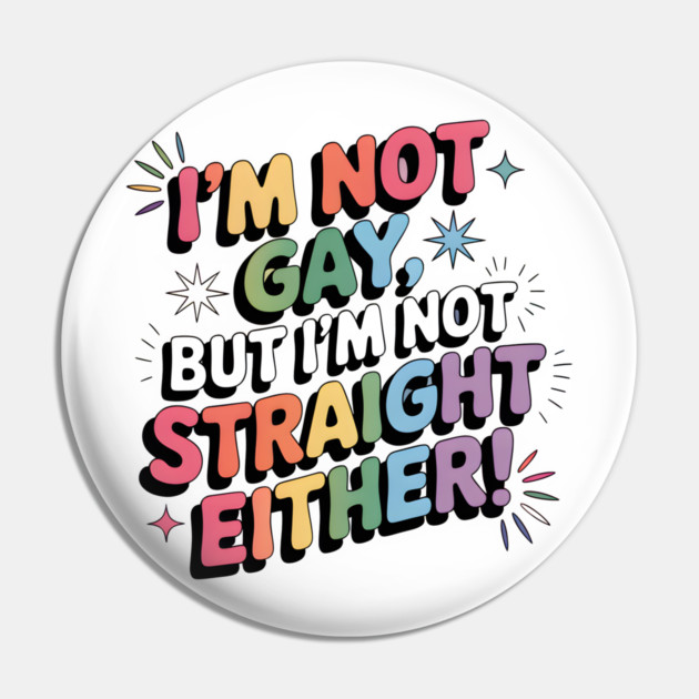 I'm Not Gay But I'm Not Straight Either LGBTQ Queer Pride Quote Pin by WarFX Designs