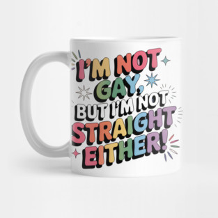 I'm Not Gay But I'm Not Straight Either LGBTQ Queer Pride Quote Mug