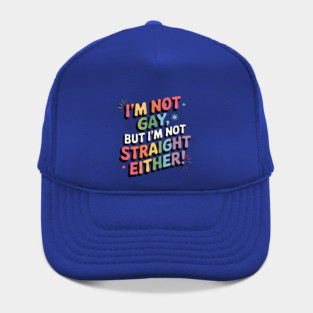 I'm Not Gay But I'm Not Straight Either LGBTQ Queer Pride Quote Hat
