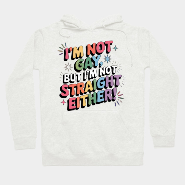 I'm Not Gay But I'm Not Straight Either LGBTQ Queer Pride Quote Hoodie by WarFX Designs