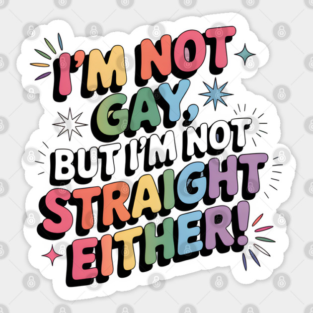 I'm Not Gay But I'm Not Straight Either LGBTQ Queer Pride Quote Sticker by WarFX Designs