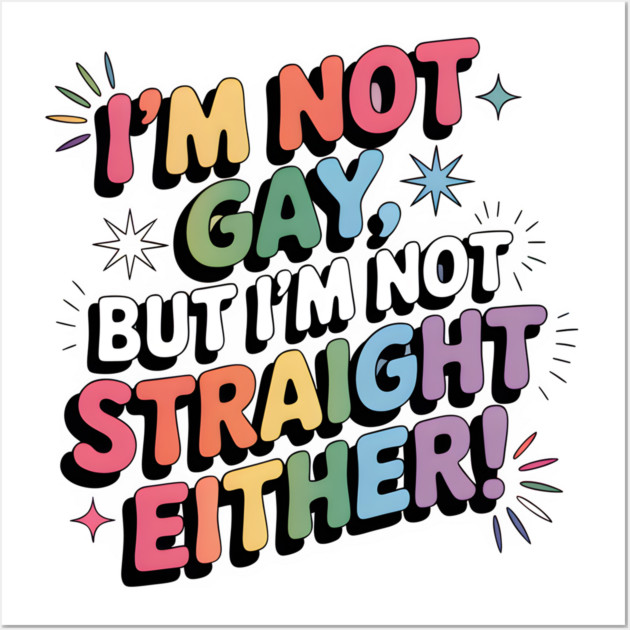 I'm Not Gay But I'm Not Straight Either LGBTQ Queer Pride Quote Wall Art by WarFX Designs