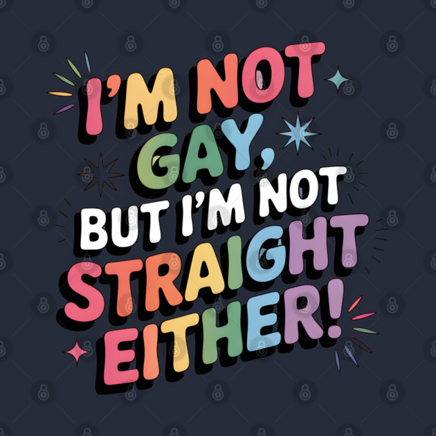 I'm Not Gay But I'm Not Straight Either LGBTQ Queer Pride Quote by WarFX Designs