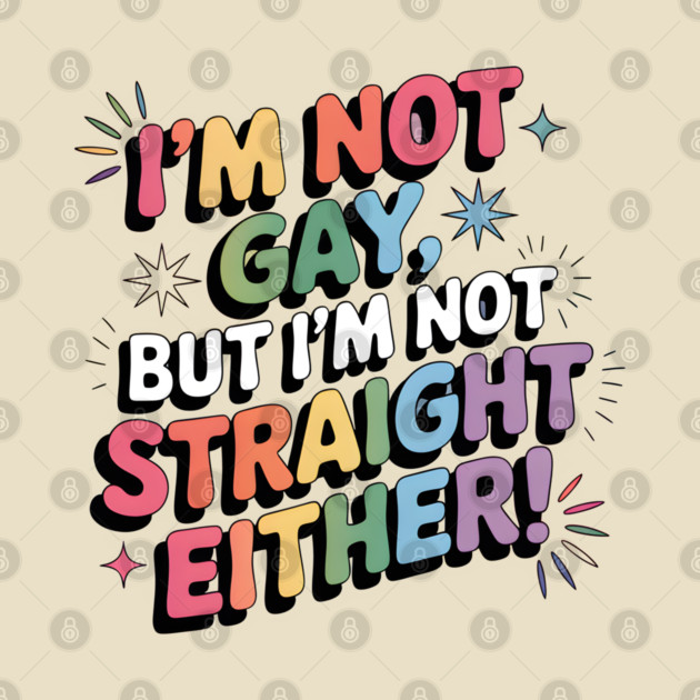 I'm Not Gay But I'm Not Straight Either LGBTQ Queer Pride Quote by WarFX Designs
