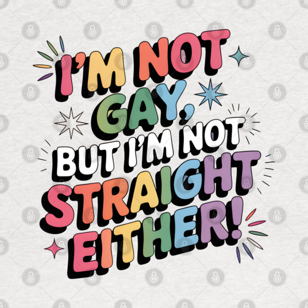 I'm Not Gay But I'm Not Straight Either LGBTQ Queer Pride Quote by WarFX Designs