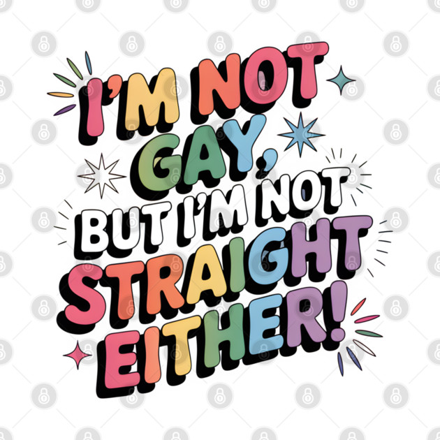 I'm Not Gay But I'm Not Straight Either LGBTQ Queer Pride Quote by WarFX Designs